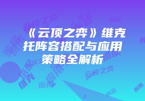 《云顶之弈》维克托阵容搭配与应用策略全解析