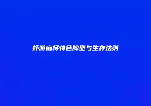 虾游麻将特色牌型与生存法则