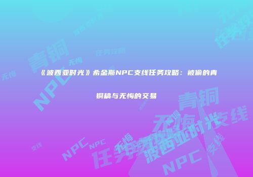 《波西亚时光》希金斯NPC支线任务攻略：被偷的青铜稿与无悔的交易