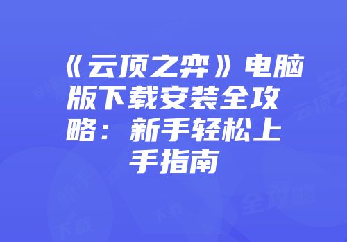 《云顶之弈》电脑版下载安装全攻略：新手轻松上手指南