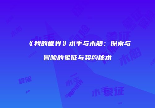 《我的世界》水手与木船：探索与冒险的象征与契约秘术