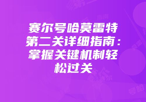赛尔号哈莫雷特第二关详细指南：掌握关键机制轻松过关