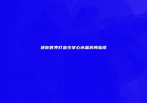 迷你世界打造少女心水晶房间指南