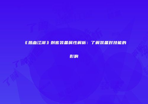 《热血江湖》刺客装备属性解析：了解装备对技能的影响