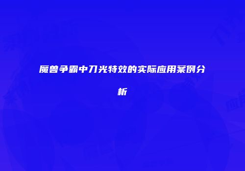 魔兽争霸中刀光特效的实际应用案例分析