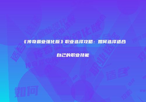 《传奇霸业强化版》职业选择攻略:如何选择适合自己的职业技能