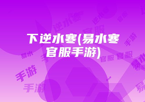 下逆水寒(易水寒官服手游)