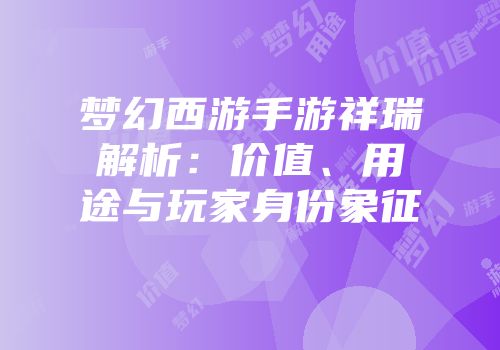 梦幻西游手游祥瑞解析：价值、用途与玩家身份象征