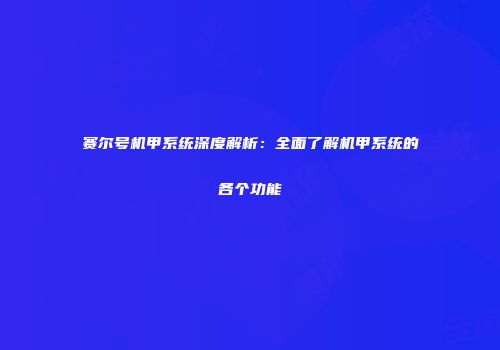 赛尔号机甲系统深度解析：全面了解机甲系统的各个功能