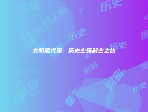 文明源代码：历史密码解密之旅
