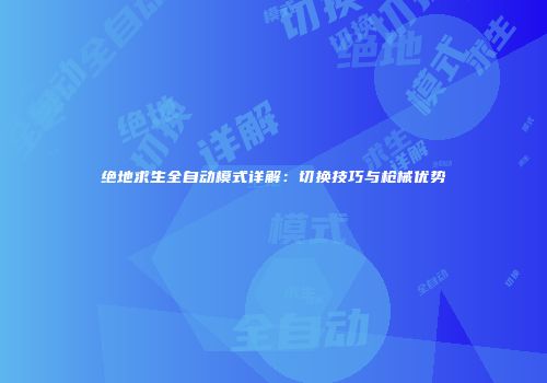 绝地求生全自动模式详解：切换技巧与枪械优势