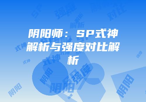 阴阳师：SP式神解析与强度对比解析