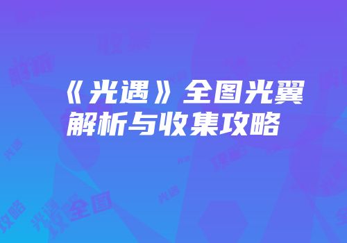 《光遇》全图光翼解析与收集攻略