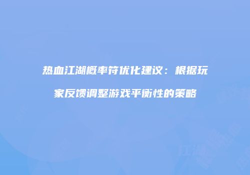 热血江湖概率符优化建议：根据玩家反馈调整游戏平衡性的策略