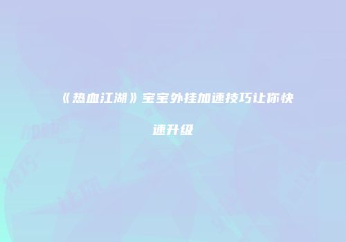 《热血江湖》宝宝外挂加速技巧让你快速升级