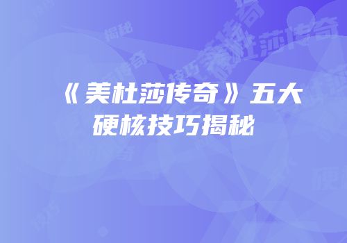 《美杜莎传奇》五大硬核技巧揭秘