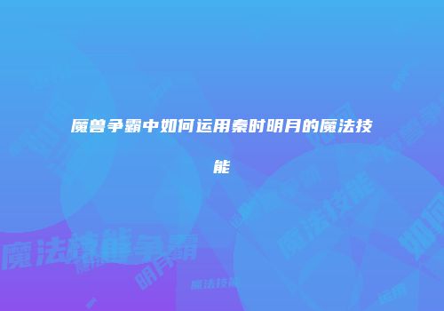 魔兽争霸中如何运用秦时明月的魔法技能