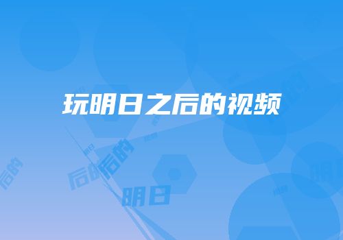 玩明日之后的视频