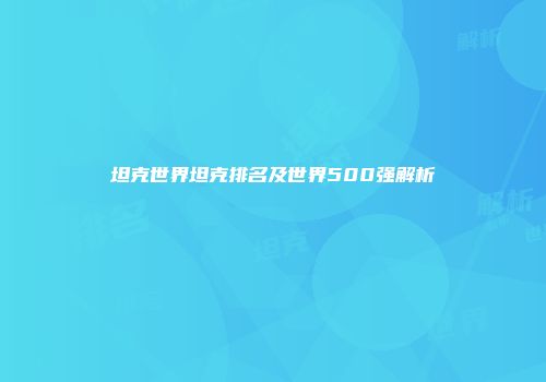 坦克世界坦克排名及世界500强解析