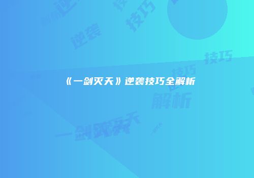 《一剑灭天》逆袭技巧全解析