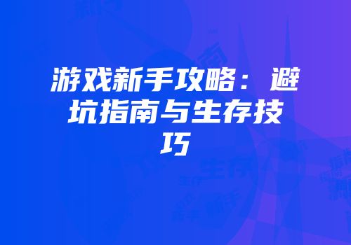 游戏新手攻略：避坑指南与生存技巧