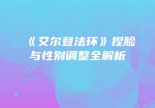 《艾尔登法环》捏脸与性别调整全解析