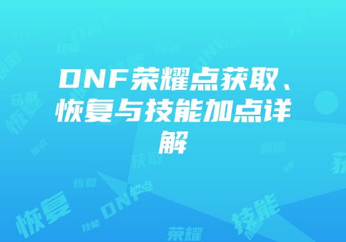 DNF荣耀点获取、恢复与技能加点详解