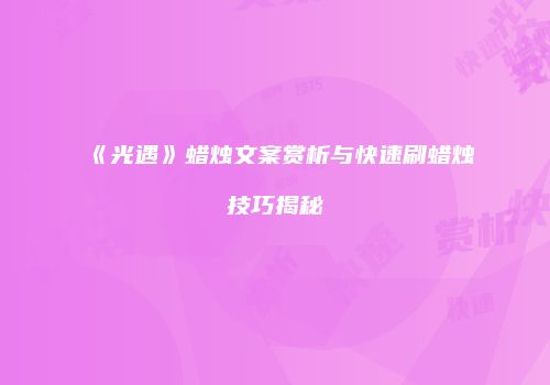 《光遇》蜡烛文案赏析与快速刷蜡烛技巧揭秘