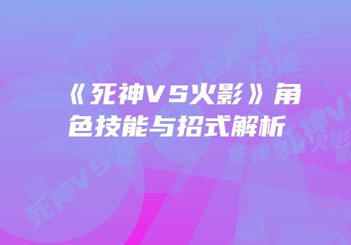 《死神VS火影》角色技能与招式解析