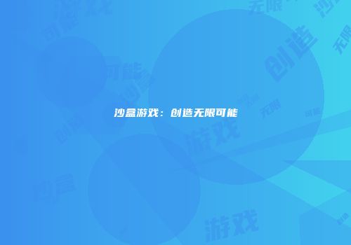 沙盒游戏：创造无限可能