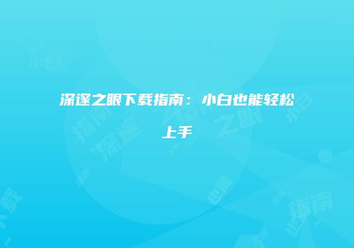 深邃之眼下载指南：小白也能轻松上手