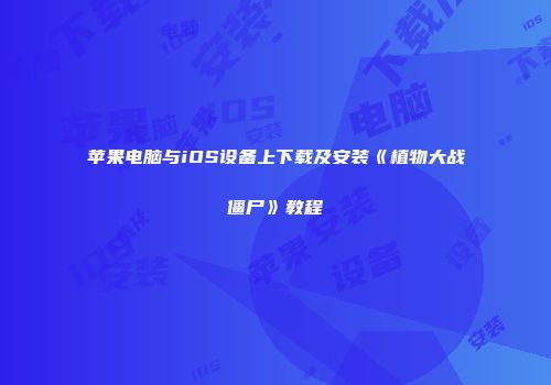 苹果电脑与iOS设备上下载及安装《植物大战僵尸》教程