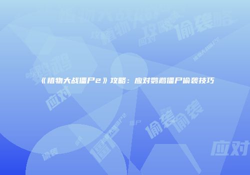 《植物大战僵尸2》攻略：应对鹦鹉僵尸偷袭技巧