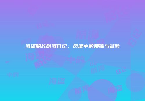 海盗船长航海日记：风浪中的荣耀与冒险
