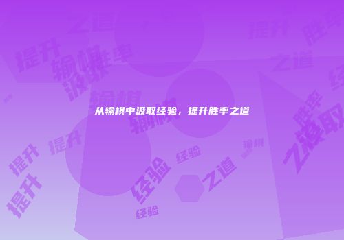 从输棋中汲取经验，提升胜率之道