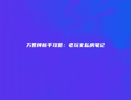 万智牌新手攻略：老玩家私房笔记