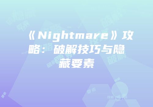 《Nightmare》攻略：破解技巧与隐藏要素