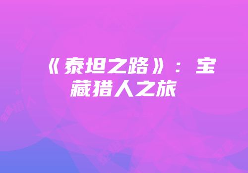 《泰坦之路》：宝藏猎人之旅