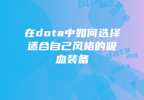 在dota中如何选择适合自己风格的吸血装备