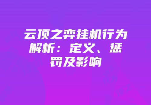 云顶之弈挂机行为解析：定义、惩罚及影响