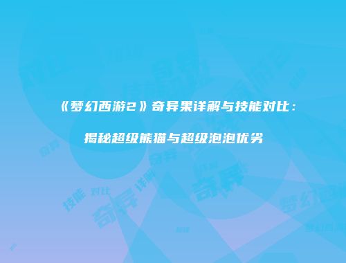 《梦幻西游2》奇异果详解与技能对比：揭秘超级熊猫与超级泡泡优劣