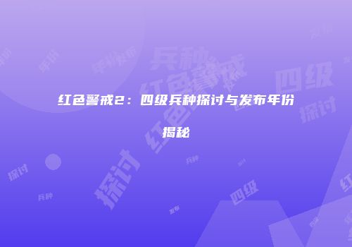 红色警戒2：四级兵种探讨与发布年份揭秘
