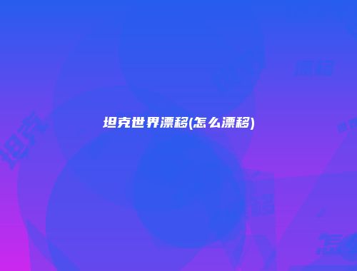 坦克世界漂移(怎么漂移)