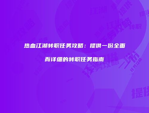 热血江湖转职任务攻略：提供一份全面而详细的转职任务指南