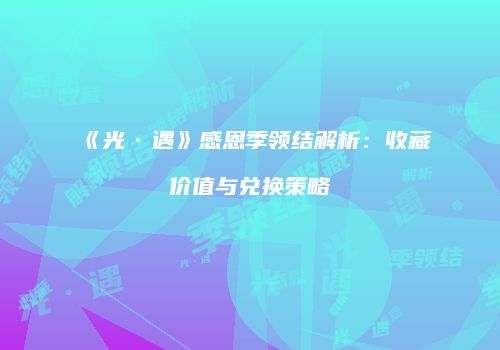《光·遇》感恩季领结解析：收藏价值与兑换策略
