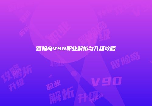 冒险岛V90职业解析与升级攻略