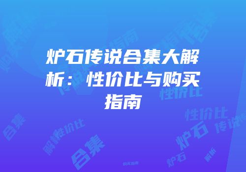 炉石传说合集大解析：性价比与购买指南