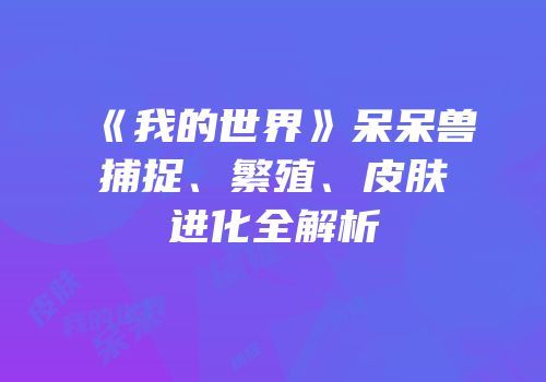 《我的世界》呆呆兽捕捉、繁殖、皮肤进化全解析