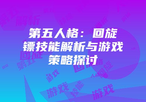 第五人格：回旋镖技能解析与游戏策略探讨