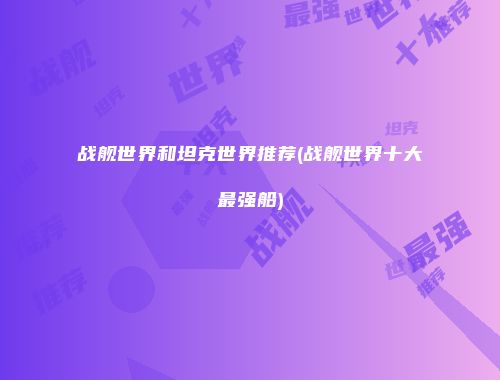 战舰世界和坦克世界推荐(战舰世界十大最强船)